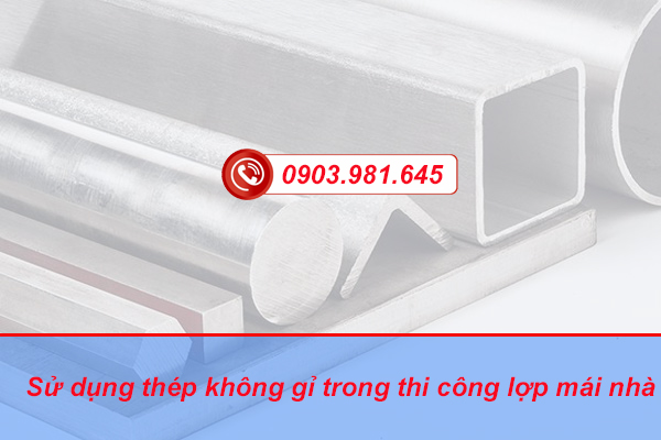 Sử dụng thép không gỉ trong thi công mái lợp nhà