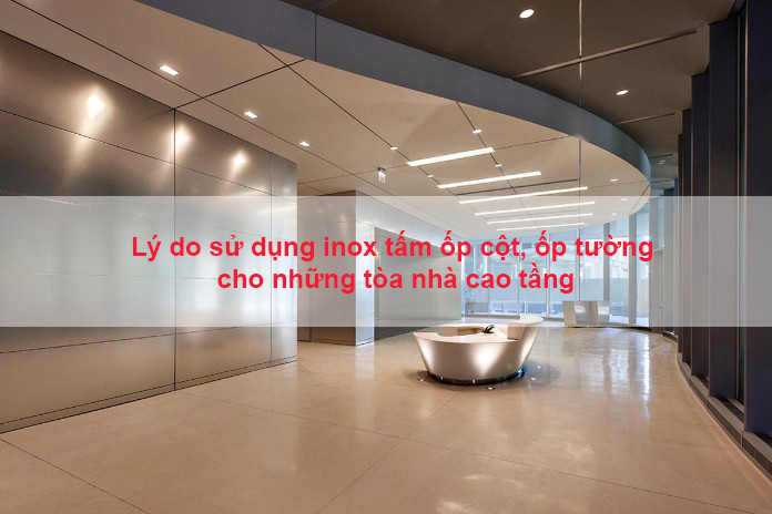 Lý do sử dụng inox tấm ốp cột, ốp tường cho những tòa nhà cao tầng